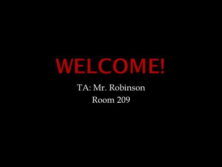TA: Mr. Robinson Room 209.  TA8:45-9:45  Mini Rotation10:00-11:40 12)  Block 2 9:45-9:55  Block 310:00-10:10  Block 410:15-10:25  B lock.