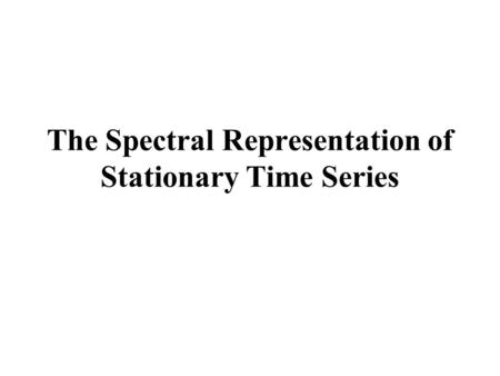 The Spectral Representation of Stationary Time Series.