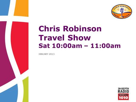 Chris Robinson Travel Show Sat 10:00am – 11:00am JANUARY 2013.