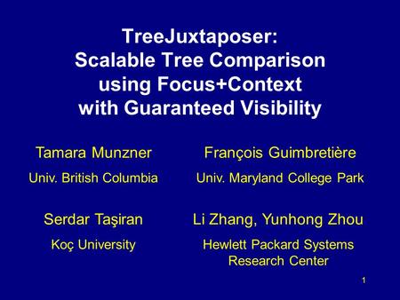 1 TreeJuxtaposer: Scalable Tree Comparison using Focus+Context with Guaranteed Visibility Tamara Munzner Univ. British Columbia François Guimbretière Univ.