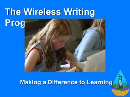 The Wireless Writing Program Making a Difference to Learning.