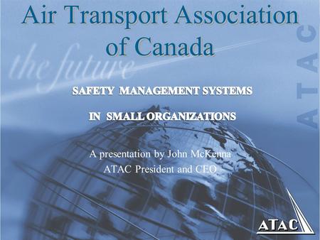Air Transport Association of Canada A presentation by John McKenna ATAC President and CEO.