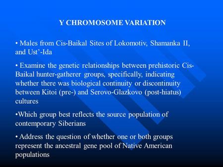 Y CHROMOSOME VARIATION Males from Cis-Baikal Sites of Lokomotiv, Shamanka II, and Ust’-Ida Examine the genetic relationships between prehistoric Cis- Baikal.