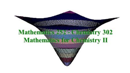 Mathematics 252 - Chemistry 302 Mathematics for Chemistry II.