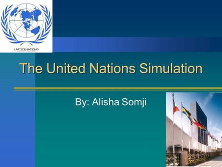 The United Nations Simulation By: Alisha Somji. What is the United Nations? Organization established after WWII in 1945, to maintain peace and stability.