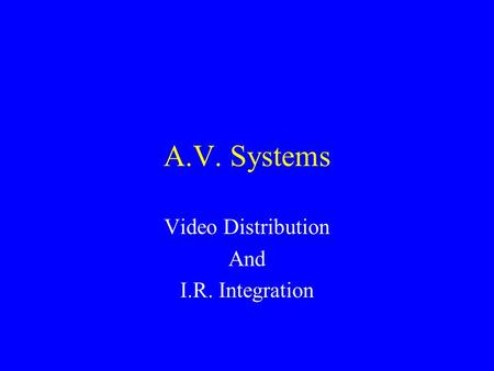 A.V. Systems Video Distribution And I.R. Integration.