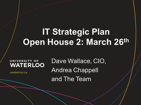IT Strategic Plan Open House 2: March 26 th Dave Wallace, CIO, Andrea Chappell and The Team.