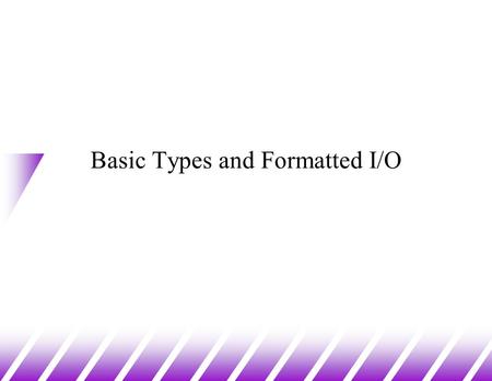 Basic Types and Formatted I/O. C Variables Names (1) Variable Names u Names may contain letters, digits and underscores u The first character must be.