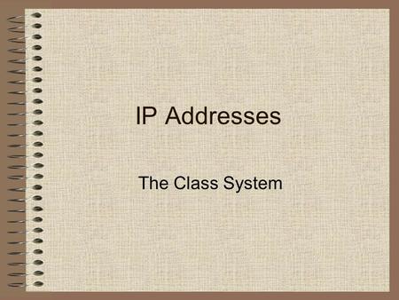 IP Addresses The Class System.
