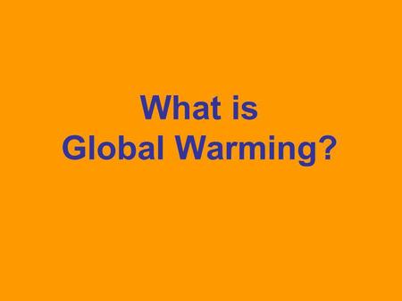 What is Global Warming?.