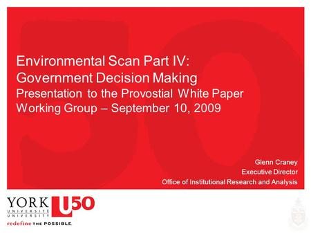 Environmental Scan Part IV: Government Decision Making Presentation to the Provostial White Paper Working Group – September 10, 2009 Glenn Craney Executive.