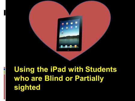 Using the iPad with Students who are Blind or Partially sighted.