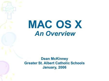MAC OS X An Overview Dean McKinney Greater St. Albert Catholic Schools January, 2006.