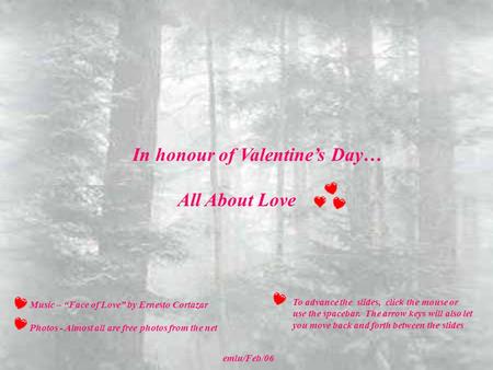 In honour of Valentine’s Day… emlu/Feb/06 To advance the slides, click the mouse or use the spacebar. The arrow keys will also let you move back and forth.