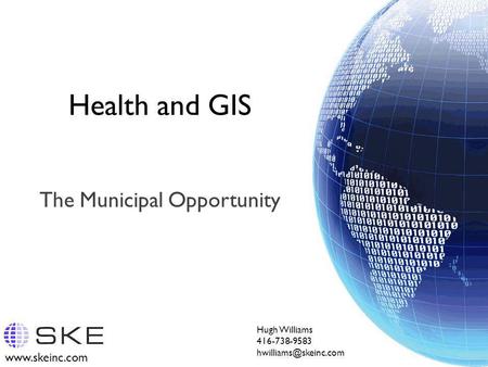 Health and GIS The Municipal Opportunity Hugh Williams 416-738-9583