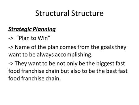 Structural Structure Strategic Planning -> “Plan to Win” -> Name of the plan comes from the goals they want to be always accomplishing. -> They want to.