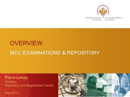 MCC EXAMINATIONS & REPOSITORY Pierre Lemay Director, Repository and Registration Centre May 2013 OVERVIEW.