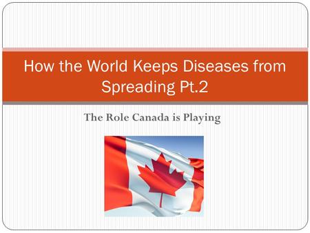 The Role Canada is Playing How the World Keeps Diseases from Spreading Pt.2.