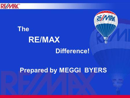RE/MAX Difference! The Prepared by MEGGI BYERS. What RE/MAX can do for you! Canada’s strongest real estate brand Stands for integrity, performance and.