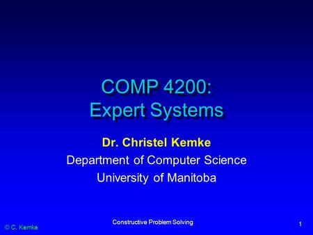 © C. Kemke Constructive Problem Solving 1 COMP 4200: Expert Systems Dr. Christel Kemke Department of Computer Science University of Manitoba.