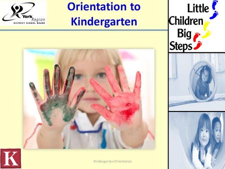 Orientation to Kindergarten Kindergarten Orientation.