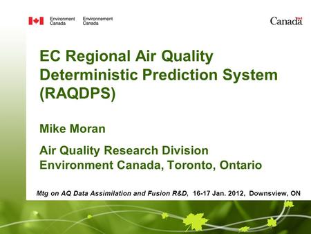 EC Regional Air Quality Deterministic Prediction System (RAQDPS) Mike Moran Air Quality Research Division Environment Canada, Toronto, Ontario Mtg on AQ.