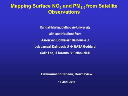 Mapping Surface NO 2 and PM 2.5 from Satellite Observations Randall Martin, Dalhousie University with contributions from Aaron van Donkelaar, Dalhousie.