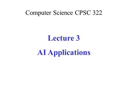Computer Science CPSC 322 Lecture 3 AI Applications.