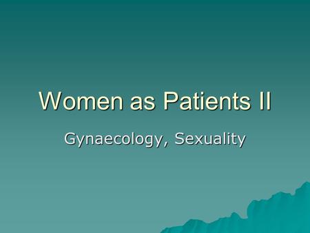 Women as Patients II Gynaecology, Sexuality.  Victorian physicians pushed the idea that men and women are different beyond contemporary ideas  Woman’s.