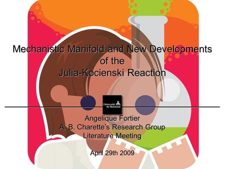 Mechanistic Manifold and New Developments of the Julia-Kocienski Reaction Angelique Fortier A. B. Charette’s Research Group Literature Meeting April 29th.