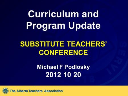 Curriculum and Program Update SUBSTITUTE TEACHERS’ CONFERENCE Michael F Podlosky 2012 10 20.