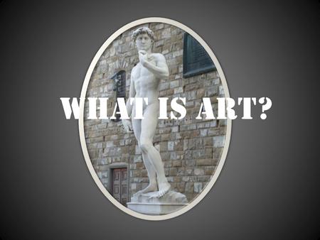 What is art?. What was art? In the 15 th and 16 th centuries art was painting, sculpture, and architecture.