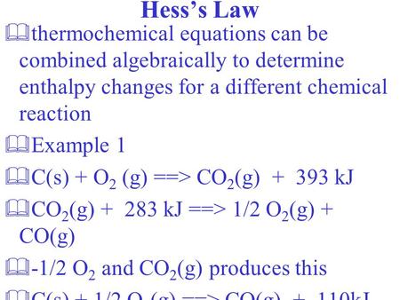 Hess’s Law &thermochemical equations can be combined algebraically to determine enthalpy changes for a different chemical reaction &Example 1 &C(s) +