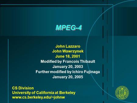 MPEG-4 CS Division University of California at Berkeley www.cs.berkeley.edu/~johnw John Lazzaro John Wawrzynek June 18, 2001 Modified by Francois Thibault.