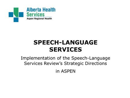 SPEECH-LANGUAGE SERVICES Implementation of the Speech-Language Services Review’s Strategic Directions in ASPEN.