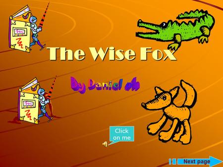 The Wise Fox Next page Click on me Once there was a wonderful place called Kingdom of animals. Its location was in the middle of the Forest of Danger.