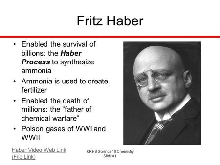 Fritz Haber Enabled the survival of billions: the Haber Process to synthesize ammonia Ammonia is used to create fertilizer Enabled the death of millions: