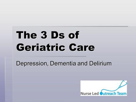 The 3 Ds of Geriatric Care Depression, Dementia and Delirium.
