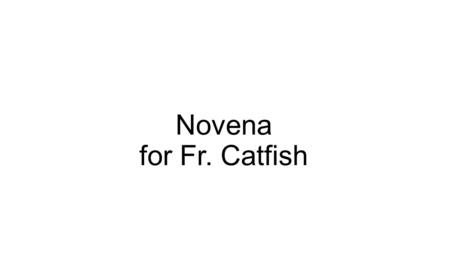 Novena for Fr. Catfish.