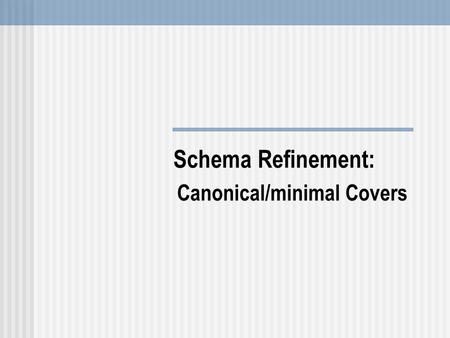 Schema Refinement: Canonical/minimal Covers