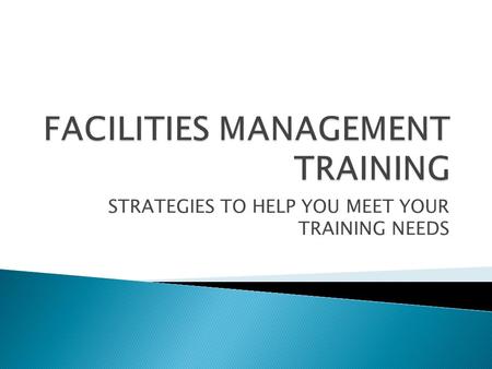 STRATEGIES TO HELP YOU MEET YOUR TRAINING NEEDS.  Our goal today is to have discussion on what Facilities Management Departments in our region are doing.