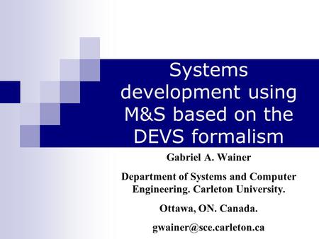 Systems development using M&S based on the DEVS formalism Gabriel A. Wainer Department of Systems and Computer Engineering. Carleton University. Ottawa,