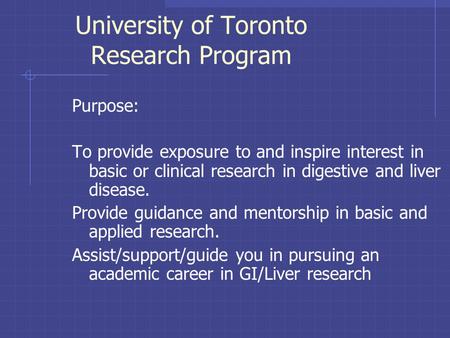University of Toronto Research Program Purpose: To provide exposure to and inspire interest in basic or clinical research in digestive and liver disease.