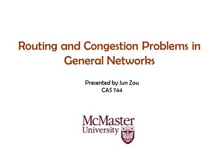 Routing and Congestion Problems in General Networks Presented by Jun Zou CAS 744.
