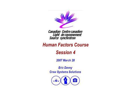 1 Human Factors Course Session 4 Eric Davey Crew Systems Solutions 2007 March 28.