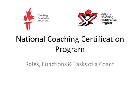 National Coaching Certification Program Roles, Functions & Tasks of a Coach.