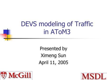 DEVS modeling of Traffic in AToM3 Presented by Ximeng Sun April 11, 2005.