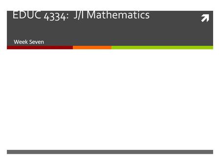  EDUC 4334: J/I Mathematics Week Seven. J/I Math November 4 – 8 S7 Overview  Assignment 1 Handed Back Today  Final due date for PS Set II  Last Week’s.