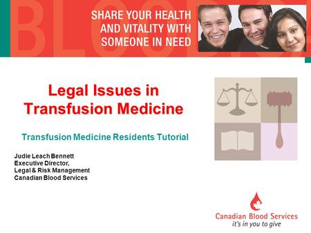 Legal Issues in Transfusion Medicine Legal Issues in Transfusion Medicine Transfusion Medicine Residents Tutorial Judie Leach Bennett Executive Director,
