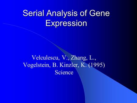 Serial Analysis of Gene Expression Velculescu, V., Zhang, L., Vogelstein, B. Kinzler, K. (1995) Science.